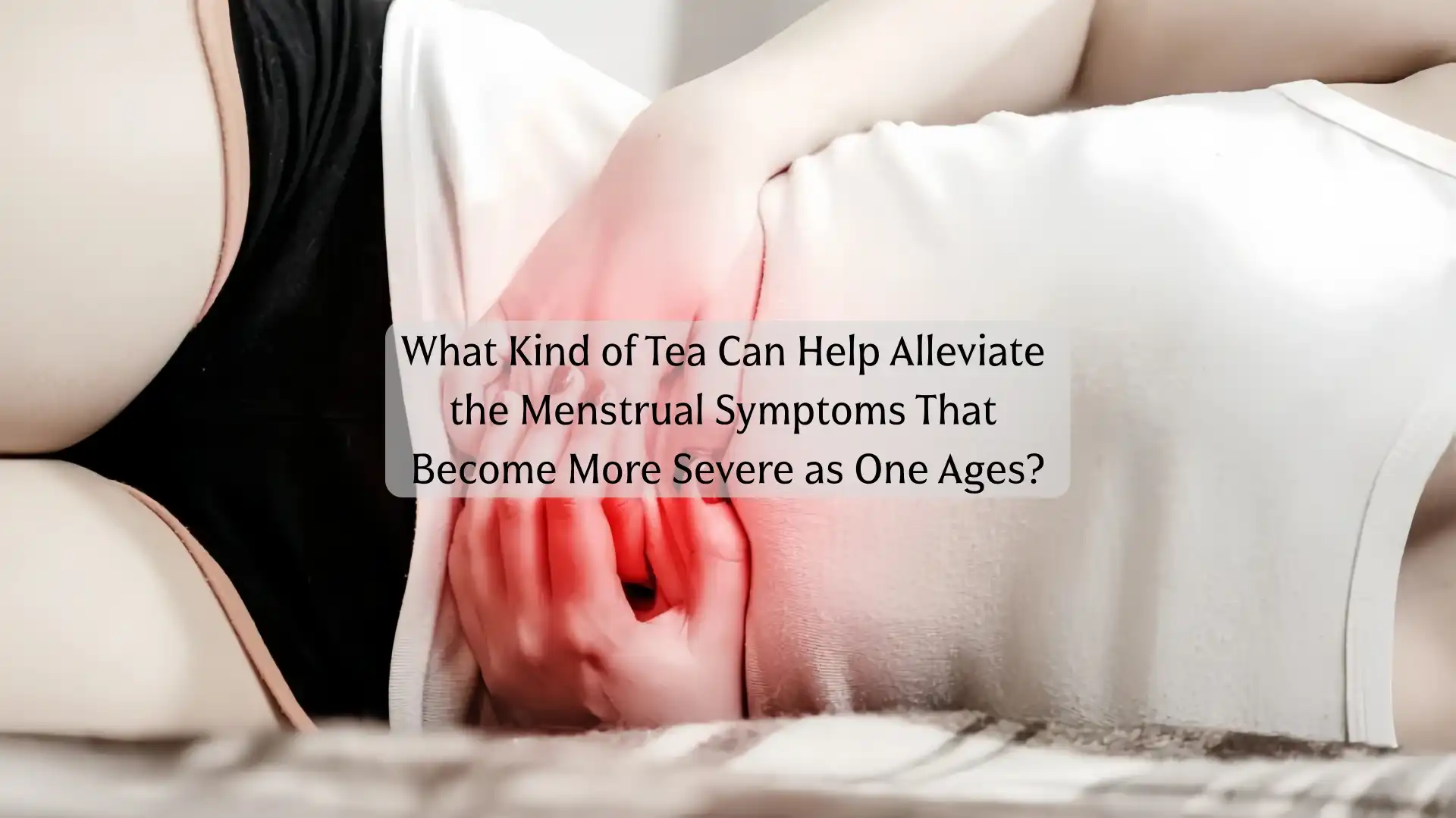What Kind of Tea Can Help Alleviate the Menstrual Symptoms That Become More Severe as One Ages?